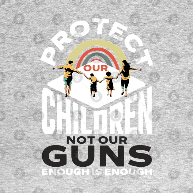 Protect Children Not Gun Enough Is Enough Protect Kids by alcoshirts